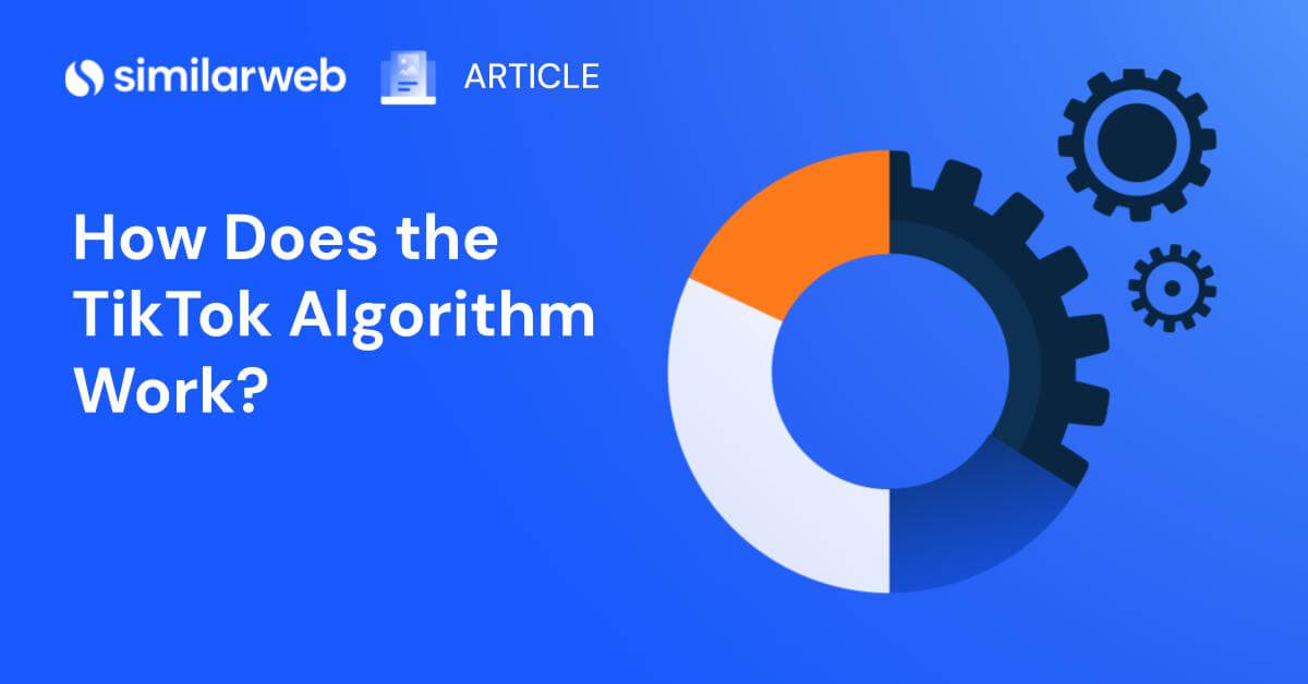 How Does The TikTok Algorithm Work? | Similarweb