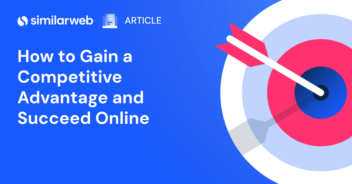 How To Gain A Competitive Advantage and Win Online | Similarweb