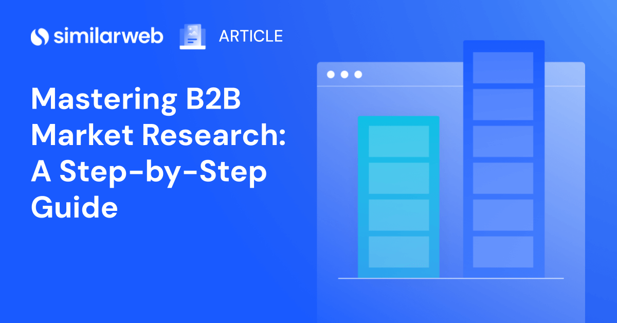 Mastering B2B Market Research: A Step-by-Step Guide | Similarweb